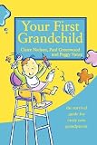 Your First Grandchild: Useful, touching and hilarious guide for first-time grandparents