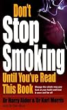 Don`t Stop Smoking Until You`ve Read This Book: Change the Whole Way You Look at Your Habit and Beat it Once and for All: Change the Whole Way You Look ... Habit and Beat It Once and for All (How to)