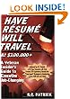 Have Resume Will Travel at $100,000+ A Veteran Insider's Guide to Executive-Job Changing