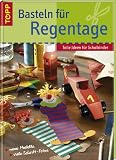 Basteln f&uuml;r Regentage: Tolle Ideen f&uuml;r Schulkinder - Anja Ritterhoff, Petra Dech&ecirc;ne, Birgit Hertfelder, Christoph Illing, Eva Sommer