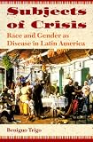 Subjects of crisis : race and gender as disease in Latin America