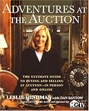 Adventures at the Auction: The Ultimate Guide to Buying and Selling at Auction -- In Person and Online