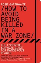 How to Avoid Being Killed in a War Zone: The Essential Survival Guide for Dangerous Places