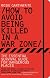How to Avoid Being Killed in a War Zone: The Essential Survival Guide for Dangerous Places