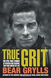 True grit : the epic true stories of survival and heroism that have shaped my life