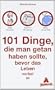 101 Dinge, die man getan haben sollte, bevor das Leben vorbei ist