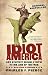 Idiot America: How Stupidity Became a Virtue in the Land of the Free