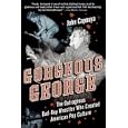 Gorgeous George: The Outrageous Bad-Boy Wrestler Who Created American Pop Culture