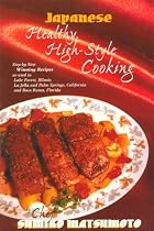 Japanese Healthy, High-Style Cooking: Step-By-Step Winning Recipes As Used in Lake Forest, Illinois LA Jolla and Palm Springs, California and Boca Raton, Florida