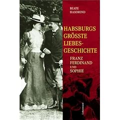 Habsburgs gr�sste Liebesgeschichte. Franz Ferdinand und Sophie