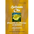 Heilende �le: Pflanzen�le als Nahrungs- und Heilmittel. Hilfe zur Selbsthilfe. Neue Erkenntnisse �ber Borretsch�l, Distel�l, Hanf�l, Lein�l, ... Weizenkeim�l und einer Anzahl �therischer �le