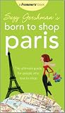 Suzy Gershman's Born to Shop Paris: The Ultimate Guide for People Who Love to Shop (Born To Shop)