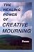 The Healing Power of Creative Mourning: Poems