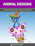 Animal Designs: Animals Are Amazing! 50 Stress Relieving Animal Designs (animal designs, animals, bird designs)