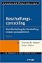 Beschaffungscontrolling: Den Wertbeitrag der Beschaffung messen und optimieren (Advanced Controlling)