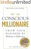 Conscious Millionaire: Grow Your Business by Making a Difference
