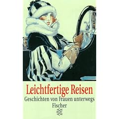 Leichtfertige Reisen. Geschichten von Frauen unterwegs.