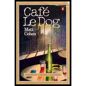 Cafe le dog: Stories Matt Cohen