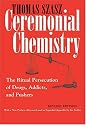 Ceremonial Chemistry: The Ritual Persecution of Drugs, Addicts, and Pushers