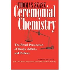 Ceremonial Chemistry: The Ritual Persecution of Drugs, Addicts and Pushers