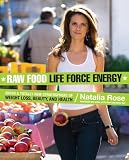 Raw Food Life Force Energy: Enter a Totally New Stratosphere of Weight Loss, Beauty, and Health