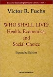 Who Shall Live? (Health, Economics, and Social Choice) (Economic Ideas Leading to the 21st Century, 3)