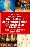 Die Heilkraft der Traditionellen Chinesischen Medizin. Gesundheit, Glück und langes Leben.