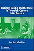 Business Politics and the State in Twentieth-Century Latin America