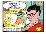 There Is Only Unibrow: and other cartoons by Mark Stivers