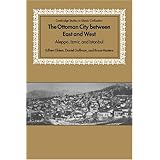 the ottoman city between east and west aleppo izmir and istanbul cambridge studies in islamic civilization