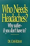 Who Need Headaches?: Why Suffer -- If You Don't Have To?