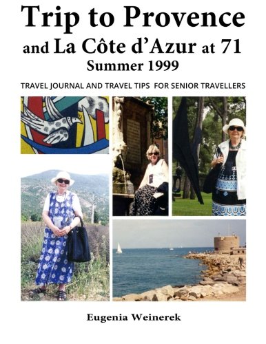 Trip to Provence and La CÃ´te d'Azur at 71 Summer 1999: Travel Journal and Travel Tips for Senior Travellers