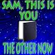 'Sam, This Is You' and 'The Other Now'