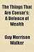 The Things That Are Caesar's; A Defence of Wealth