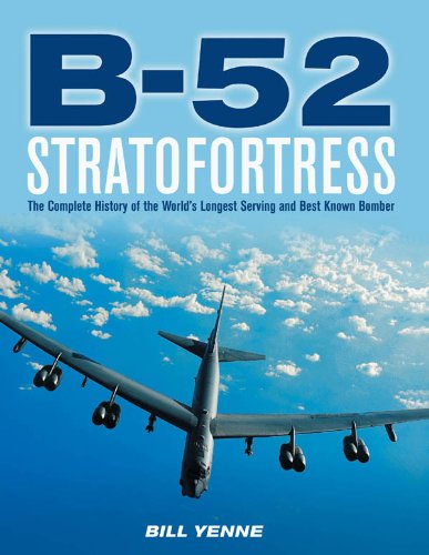 B-52 Stratofortress: The Complete History of the World's Longest Serving and Best Known Bomber
