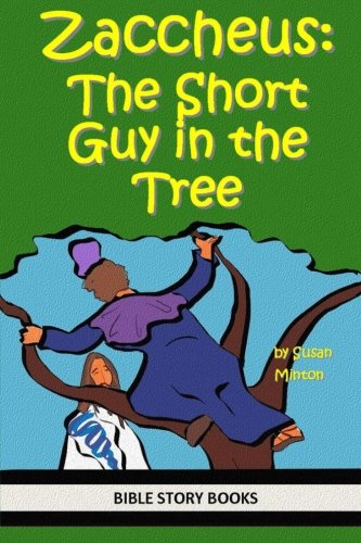 Zaccheus:  The Short Guy in the Tree (Bible Stories for Kids) (Volume 18)