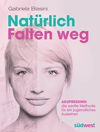 Natürlich Falten weg: Akupressing: die sanfte Methode für ein jugendliches Aussehen (German Edition)