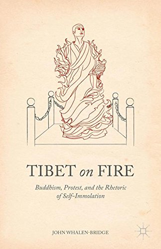 Tibet on Fire: Buddhism, Protest, and the Rhetoric of Self-Immolation