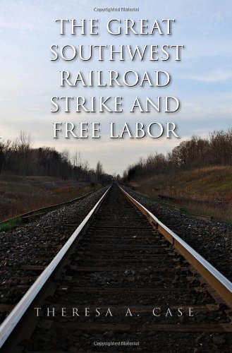 The Great Southwest Railroad Strike and Free Labor (Red River Valley Books, sponsored by Texas A&M University-Texarkana)