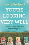 You're Looking Very Well: The Surprising Nature of Getting Old. by Lewis Wolpert