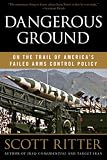 Dangerous Ground: On the Trail of America s Failed Arms Control Policy