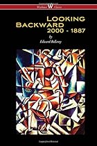 Looking Backward: 2000 to 1887 (Wisehouse Classics Edition)