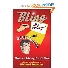 Bling, Blogs and Bluetooth: Modern Living for Oldies: A Guide for Oldies