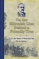 On the Skirmish Line Behind a Friendly Tree: The Civil War Memoirs of William Royal Oake, 26th Iowa Volunteers