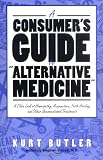 A Consumers Guide to Alternative Medicine: A Close Look at Homeopathy, Acupuncture, Faith-Healing, and Other Unconventional Treatments