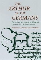 The Arthur of the Germans: The Arthurian Legend in Medieval German Literature and Life (Arthurian Literature in the Middle Ages)