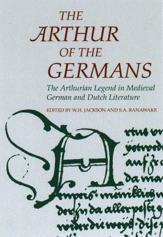 The Arthur of the Germans: The Arthurian Legend in Medieval German Literature and Life (Arthurian Literature in the Middle Ages)