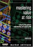 Mastering Value at Risk: A Step-by-Step Guide to Understanding and Applying VAR (Market Editions)