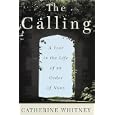 The Calling : A Year in the Life of an Order of Nuns by Catherine Whitney