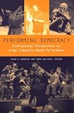 Performing Democracy: International Perspectives on Urban Community-Based Performance (Theater: Theory/Text/Performance)